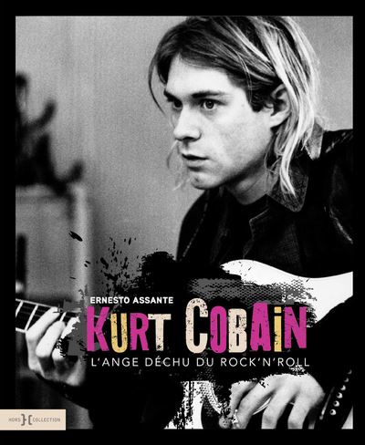 Kurt Cobain, l'ange déchu du rock'n'roll - Ernesto Assante - Hors Collection - broché - Biographie