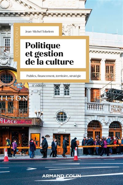 Politique et gestion de la culture Publics, financement, territoire, stratégie - 4ème édition - Jean-Michel Tobelem - Armand Colin - broché - Monographie