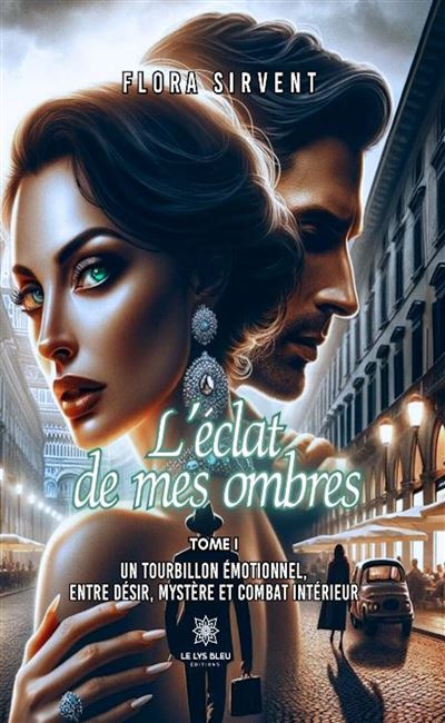L'éclat de mes ombres Un tourbillon émotionnel, entre désir, mystère et combat intérieur - Flora Sirvent - Le Lys Bleu - broché - Roman - Le Lys Bleu