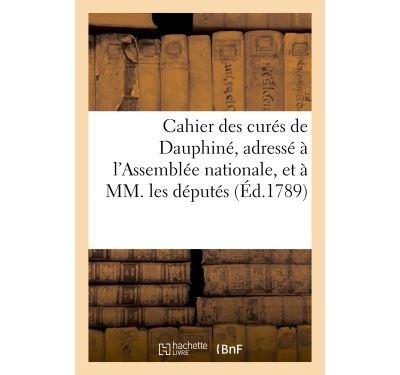 Cahier des curés de Dauphiné, adressé à l'Assemblée nationale, et à MM. les députés novembre 1789