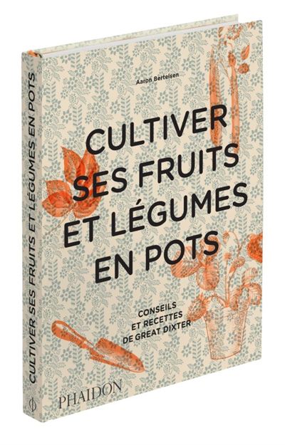 Cultiver ses fruits et légumes en pots Conseils et recettes de Great Dixter - Aaron Bertelsen - Phaidon France - relié - Beau livre
