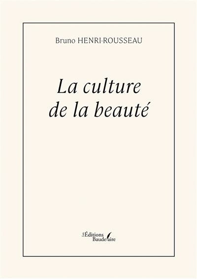 La culture de la beauté - Bruno Henri-Rousseau - Baudelaire - broché - Essai