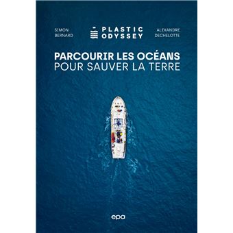 Plastic Odyssey Parcourir les océans pour sauver la planète - relié -  Alexandre Dechelotte, Simon Bernard - Achat Livre | fnac