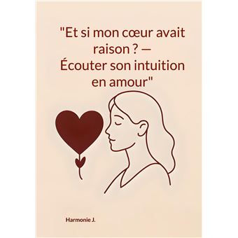 Et si mon coeur avait raison ? Écouter son intuition en amour