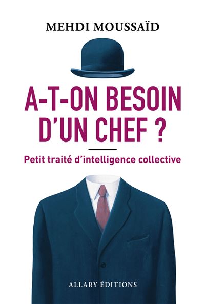 A-t-on besoin d'un chef ? Petit traité d'intelligence collective - Mehdi Moussaid (2025) A-t-on besoin d'un chef ? Petit traité d'intelligence collective - Mehdi Moussaid (2025)