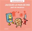 Jacques le pain de mie part en vacances