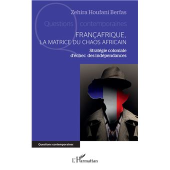 Françafrique, la matrice du chaos africain Stratégie coloniale d’échec