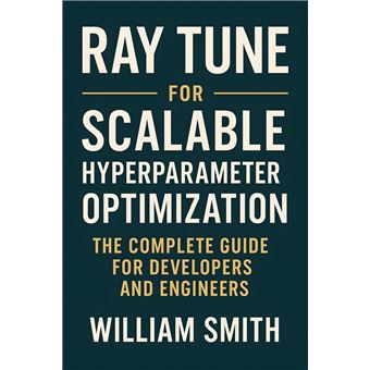 Ray Tune for Scalable Hyperparameter Optimization The Complete Guide ...