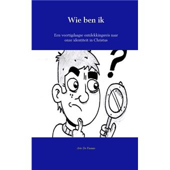 Wie Ben Ik? Een Ontdekkingsreis In Veertig Dagen Naar Onze Identiteit ...