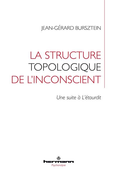 La structure topologique de l'inconscient Une suite à L'étourdit - Jean-Gérard Bursztein - Hermann - broché - Essai