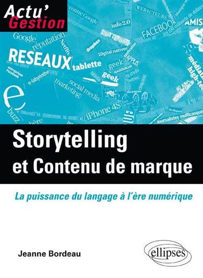 Storytelling et Contenu de marque. La puissance du langage à l'ère numérique - Jeanne Bordeau - Ellipses - broché - Etude