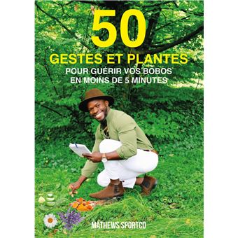 50 GESTES ET PLANTES pour guérir vos bobos en moins de 5 minutes - 1