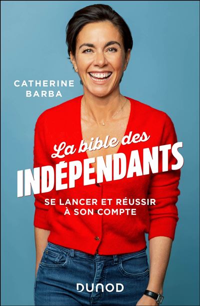 La bible des indépendants : Se lancer et réussir à son compte - Catherine Barba (2025)