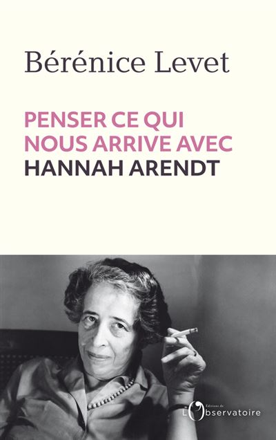 Penser ce qui nous arrive avec Hannah Arendt - Bérénice Levet (2024)