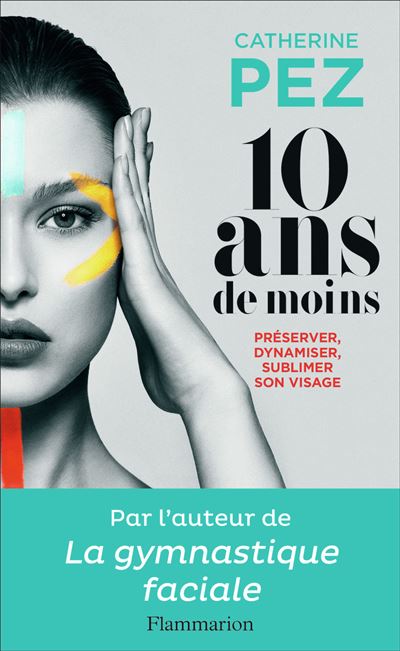 10 ans de moins Préserver, dynamiser, sublimer - Catherine Pez - Flammarion - broché - Guide