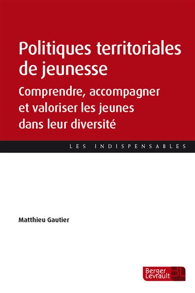 Politiques territoriales de jeunesse Comprendre, accompagner et valoriser les jeunes dans leur diversité - Matthieu Gautier - Berger Levrault - broché - Etude