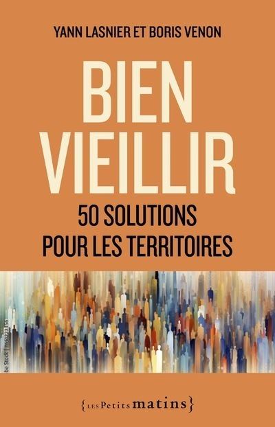 Bien vieillir - 50 solutions pour les territoires - Yann Lasnier - Les Petits Matins - broché - Guide