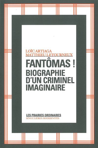 Fantomas ! Biographie d'un criminel imaginaire - Loic Ar
