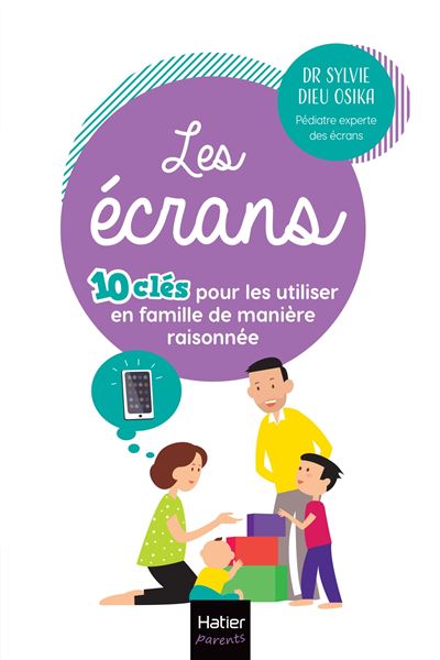 Les écrans - 10 clés pour les utiliser en famille  de manière raisonnée