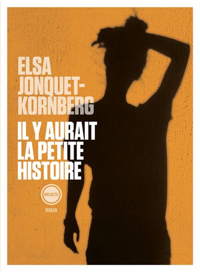 Il y aurait la petite histoire - Elsa Jonquet Kornberg - Inculte Derniere Marge - broché - Roman