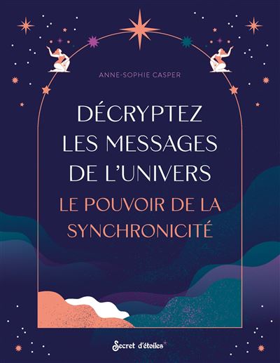 Décryptez les messages de l'Univers Le pouvoir de la synchronicité - Anne-Sophie Casper - Secret D'etoiles - broché - Essai - Secret D'etoiles
