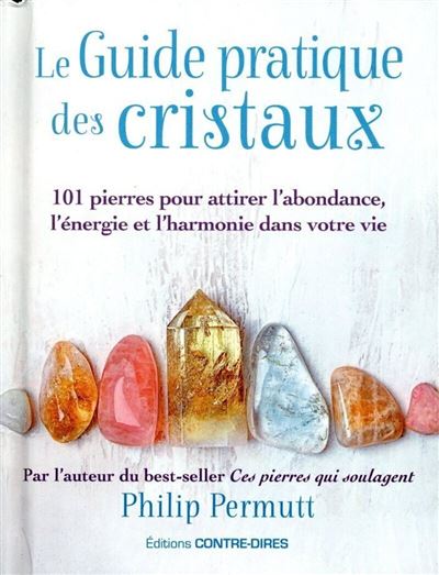 Le guide pratique des cristaux - 101 pierres pour attirer l&