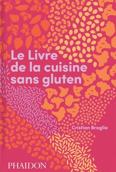 Le livre de la cuisine sans gluten - Cristian Broglia - Phai