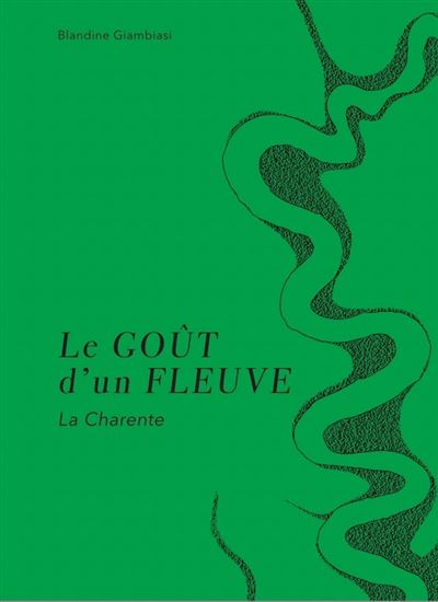 Le Goût d’un fleuve, La Charente - Blandine Giambiasi - relié