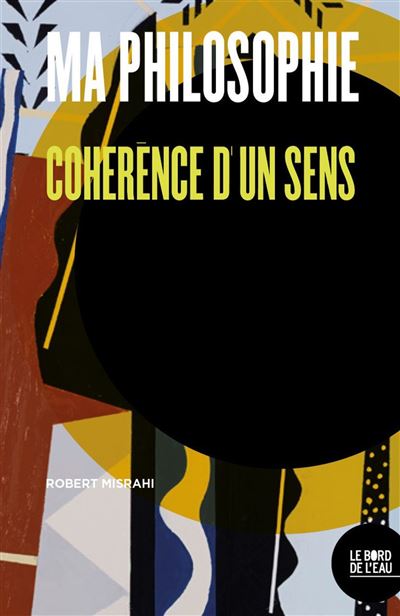 Ma philosophie Cohérence d'un sens - Robert Misrahi - Le Bord De L'eau Eds - broché - Essai