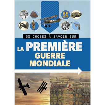 couverture de : 50 choses &agrave; savoir sur la Premi&egrave;re guerre mondiale
