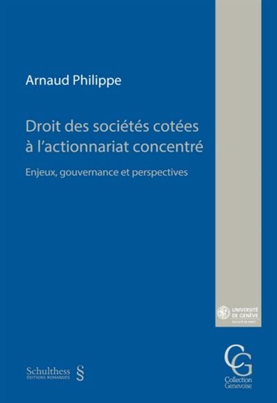 Droit des sociétés cotées à l'actionnariat concentré Enjeux, gouvernance et perspectives - Arnaud Philippe - Schulthess - broché - Etude - Schulthess