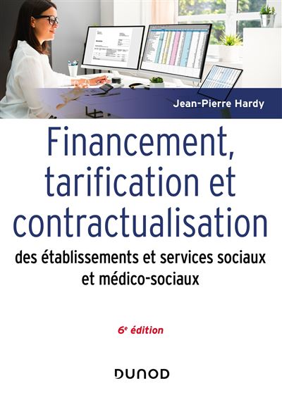Financement, tarification et contractualisation des ESMS 6ème édition - Jean-Pierre Hardy - Dunod - broché - Etude