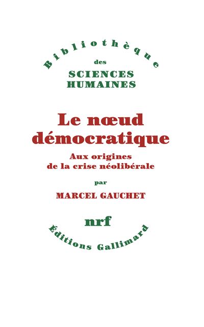 Le noeud démocratique Aux origines de la crise néolibérale - Marcel Gauchet - Gallimard - broché - Essai - Gallimard