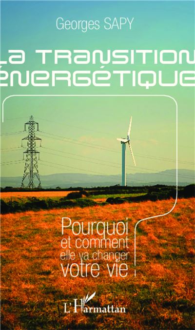 La transition énergétique Pourquoi et comment elle va changer votre vie - Georges Sapy - L'harmattan - broché - Etude