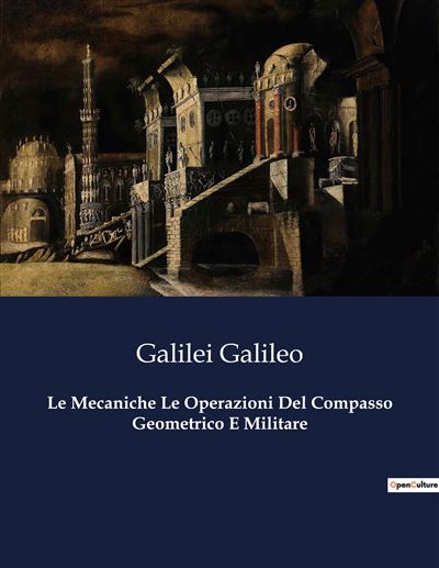 Le Mecaniche Le Operazioni Del Compasso Geometrico E Militare - Galileo Galilei - broché