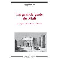 La Grande geste du Mali - des origines à la fondation de l'empire