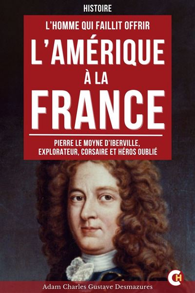L'Homme Qui Faillit Offrir l'Amérique à la France - Adam Charles Gustave Desmazures (2025) L'Homme Qui Faillit Offrir l'Amérique à la France - Adam Charles Gustave Desmazures (2025)