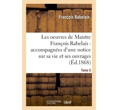 Les oeuvres de Maistre François Rabelais : notice sur sa vie et ses ouvrages Tome 5