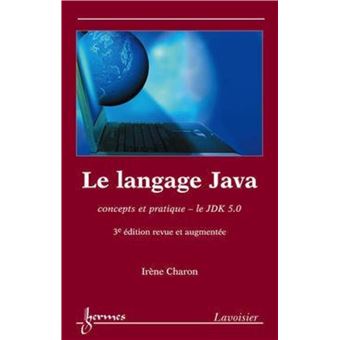 Le langage Java : concepts et pratique, le JDK 5.0 (3° édition revue et augmentée)