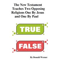 The New Testament Teaches Two Opposing Religions One By Jesus and One By Paul