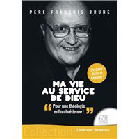 Ma vie au service de Dieu - Pour une théologie enfin chrétienne !