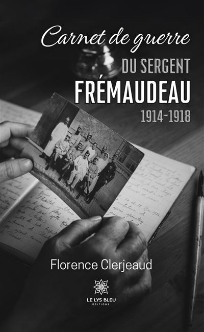 Carnet de guerre du sergent Frémaudeau 1914-1918 - Florence Clerjeaud - Le Lys Bleu - broché - Témoignage