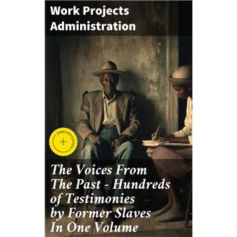 The Voices From The Past – Hundreds of Testimonies by Former Slaves In One Volume - 1