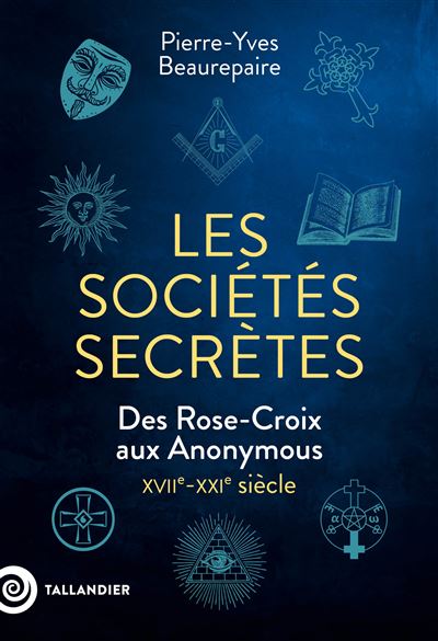 Les sociétés secrètes: Des Rose-Croix aux Anonymous. XVIIe-XXIe siècle - Pierre-Yves Beaurepaire (2025)
