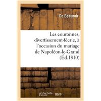 Les couronnes , divertissement-féerie, à l'occasion du mariage de Napoléon-le-Grand