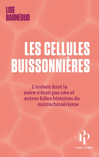 Les cellules buissonnières - L'enfant dont la mère n'était pas née et autres folles histoires du mic - Lise Barneoud (2023)