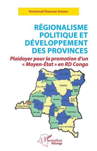Régionalisme politique et développement des provinces Plaidoyer pour la promotion d'un « Moyen-État » en RD Congo - Emmanuel Ramazani Shadary Mu Landa - L'harmattan - broché - Essai - L'harmattan
