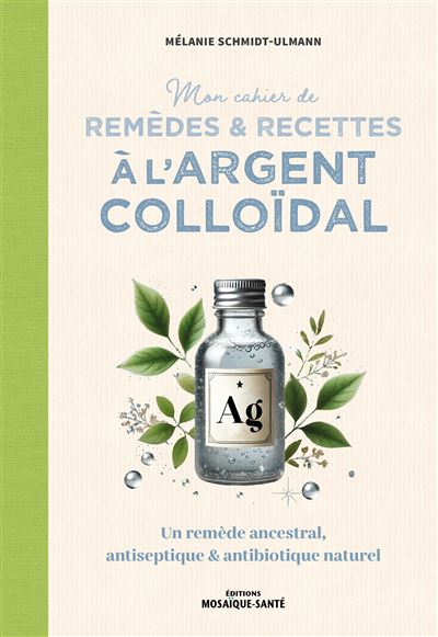 Mon cahier de remèdes et recettes à l'argent colloïdal
