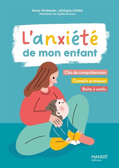 L'anxiété de mon enfant Clés de compréhension, conseils pratiques, boîte à outils - Anne Sénéquier - Mango - broché - Guide