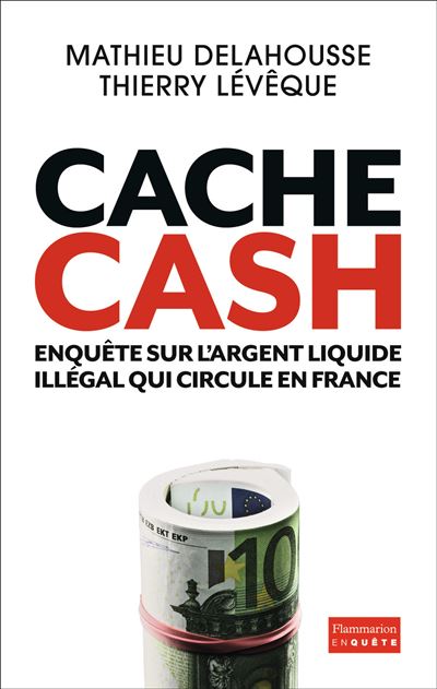 Cache cash Enquête sur l'argent liquide illégal qui circule en France - Thierry Lévêque - Flammarion - broché - Etude